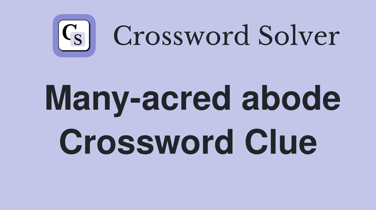 Many-acred abode Crossword Clue
