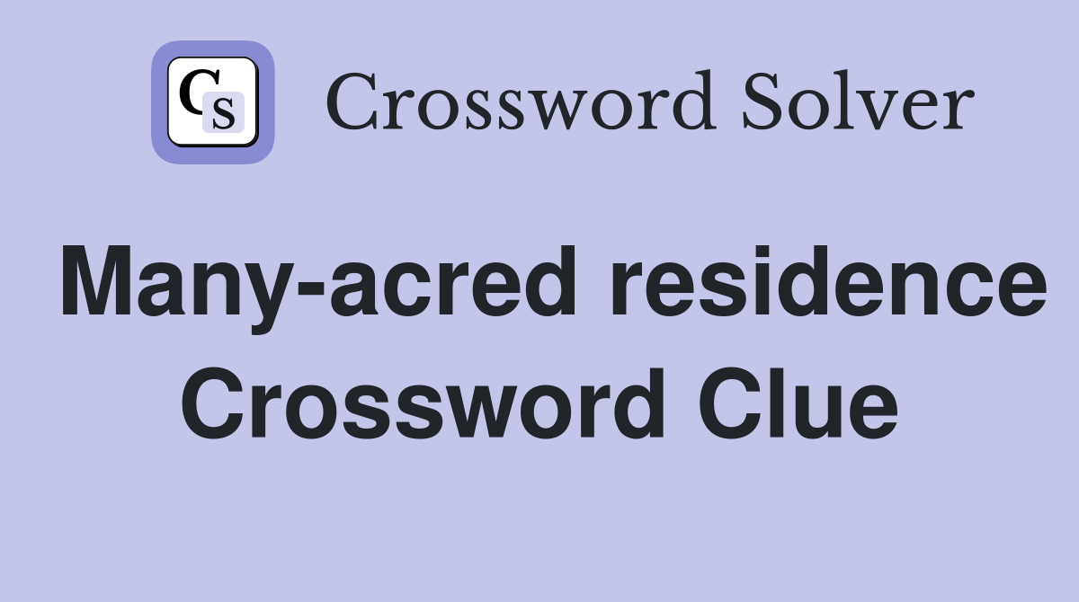Many-acred residence Crossword Clue