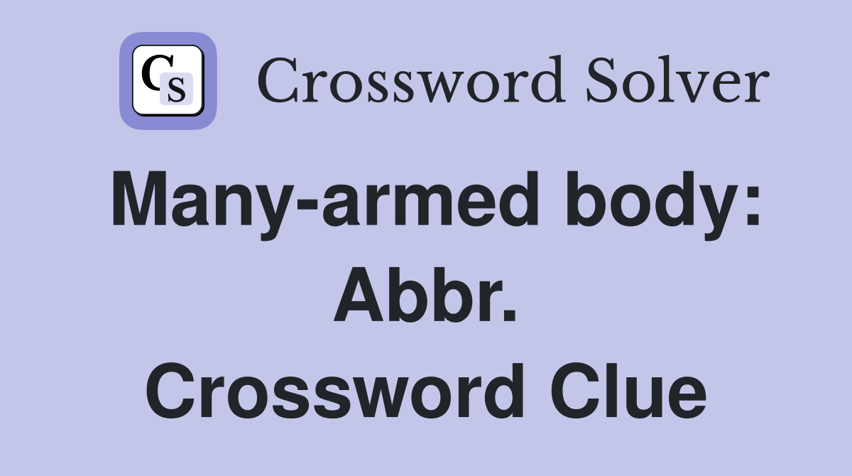 Many-armed body: Abbr. Crossword Clue