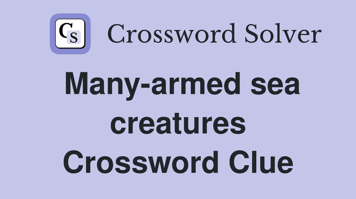 Many-armed sea creatures Crossword Clue