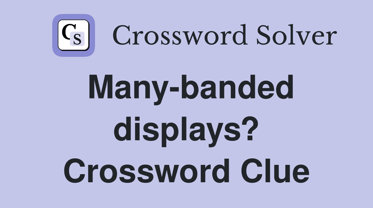 Many-banded displays? Crossword Clue