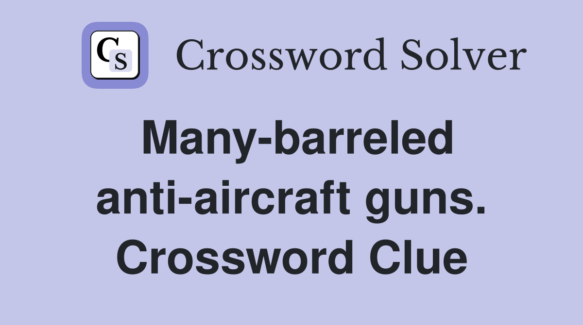 Many-barreled anti-aircraft guns. Crossword Clue