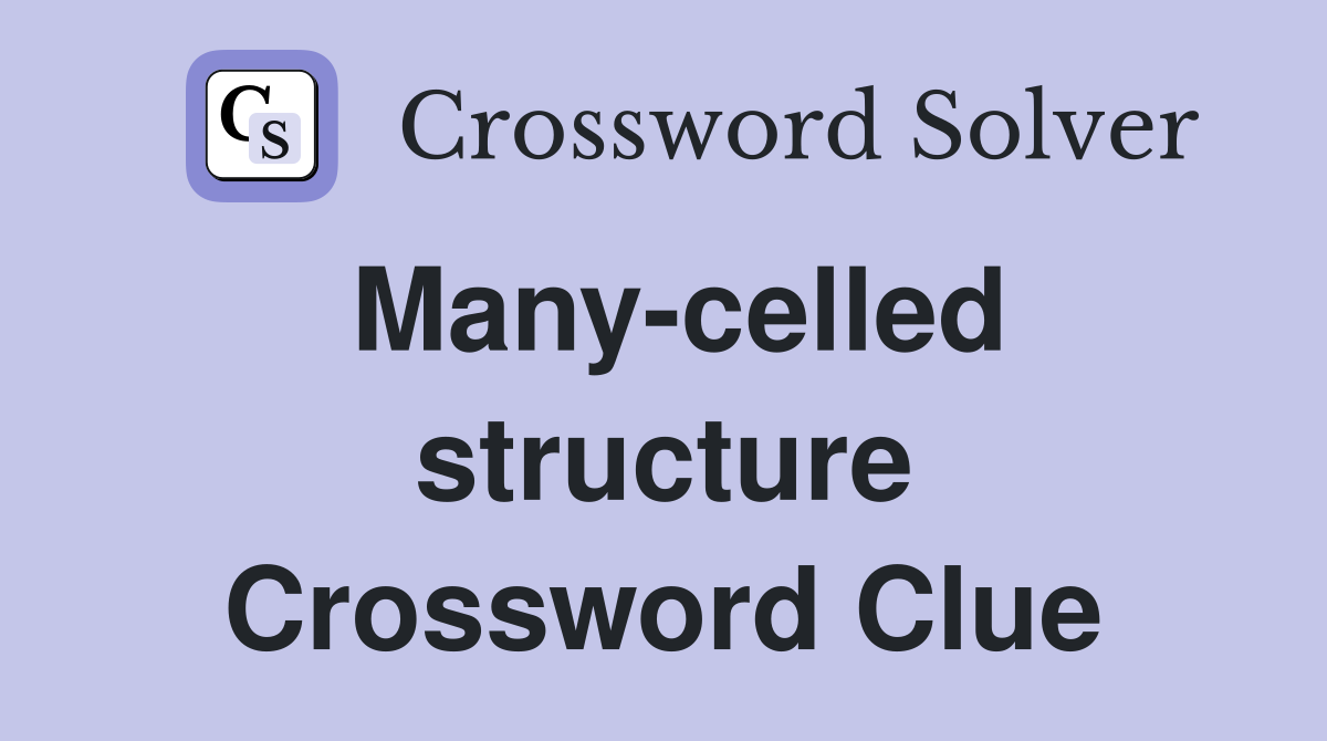 Many-celled structure Crossword Clue