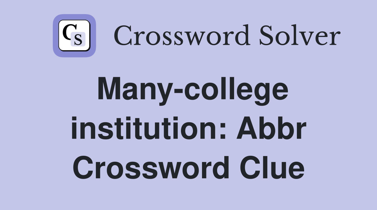 Many-college institution: Abbr Crossword Clue