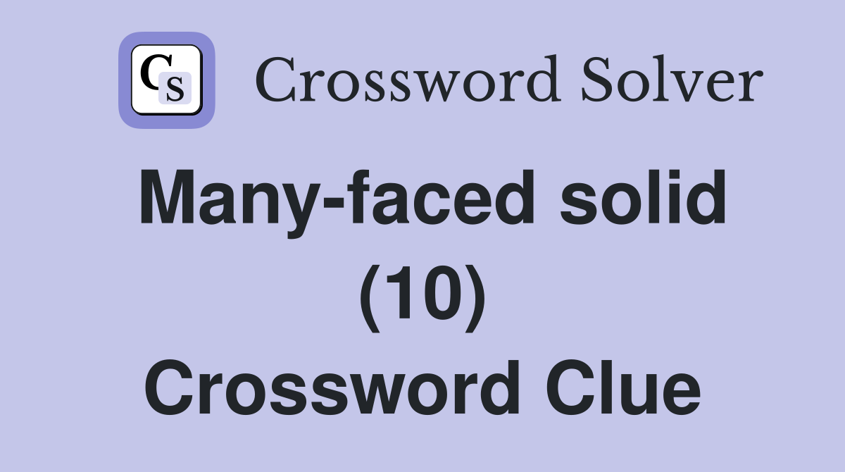 Many-faced solid (10) Crossword Clue
