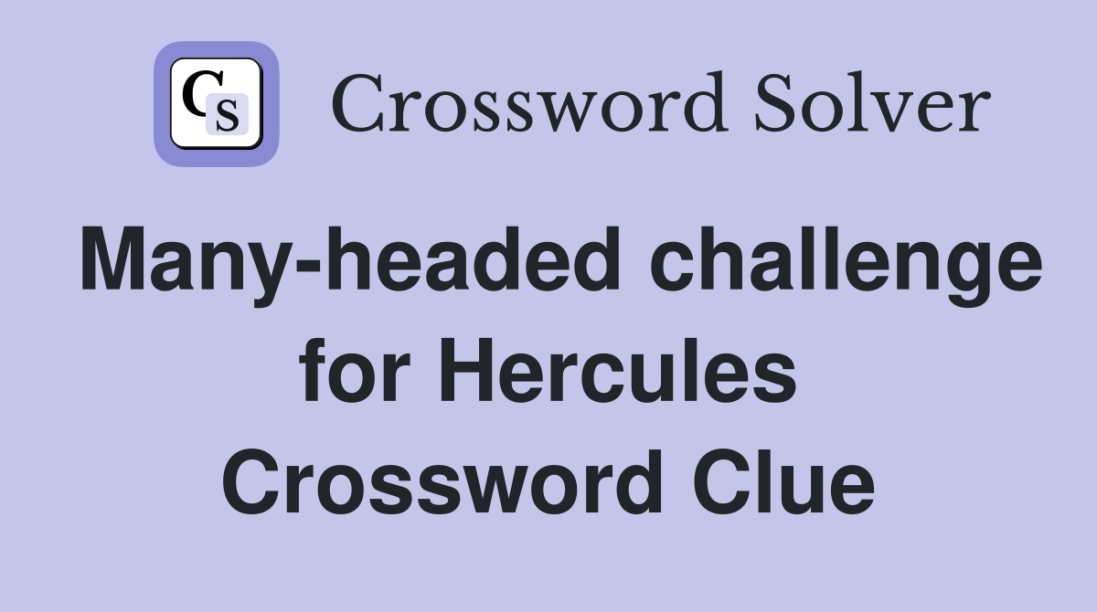 Many-headed challenge for Hercules Crossword Clue