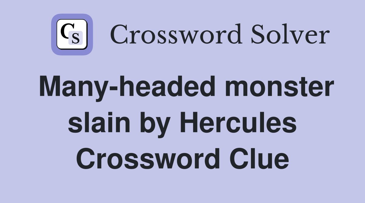Many-headed monster slain by Hercules Crossword Clue