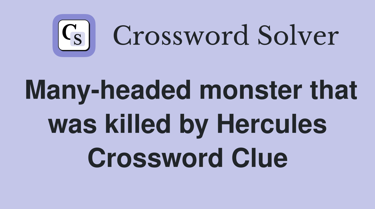 Many-headed monster that was killed by Hercules Crossword Clue