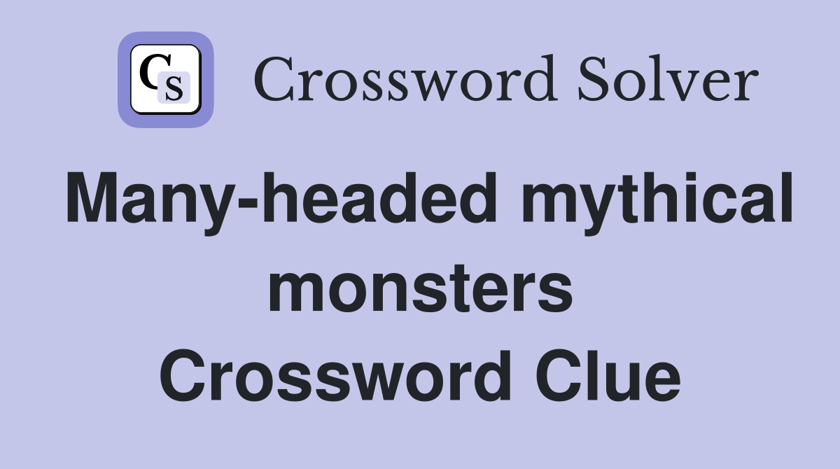Many-headed mythical monsters Crossword Clue