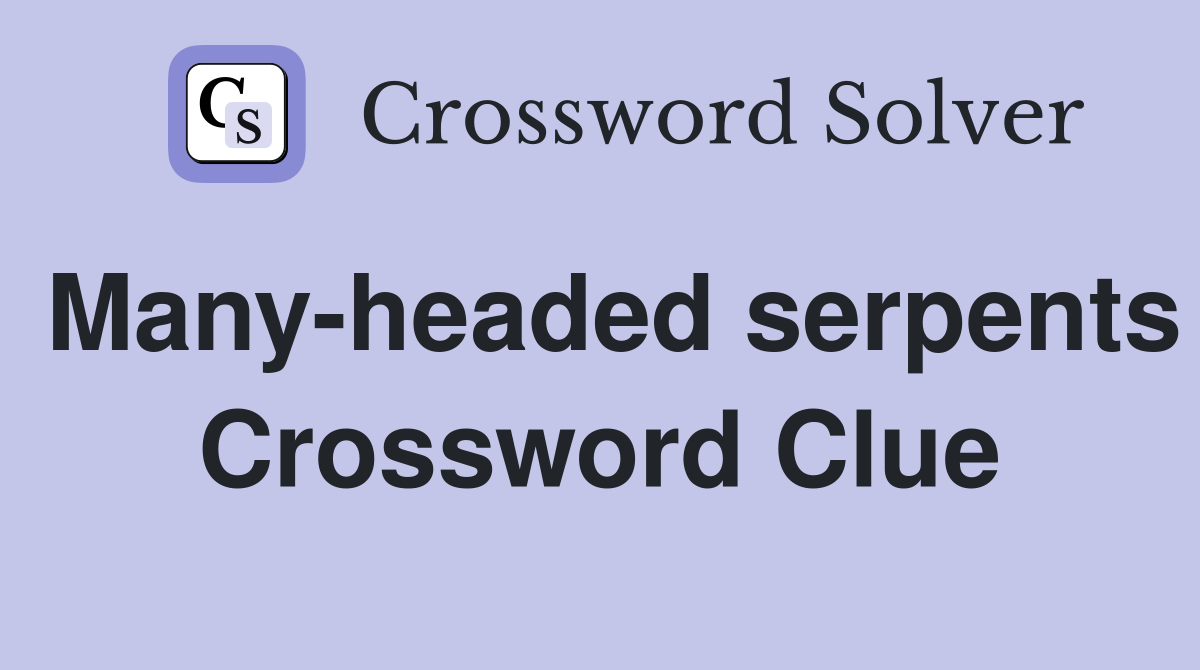 Many-headed serpents Crossword Clue