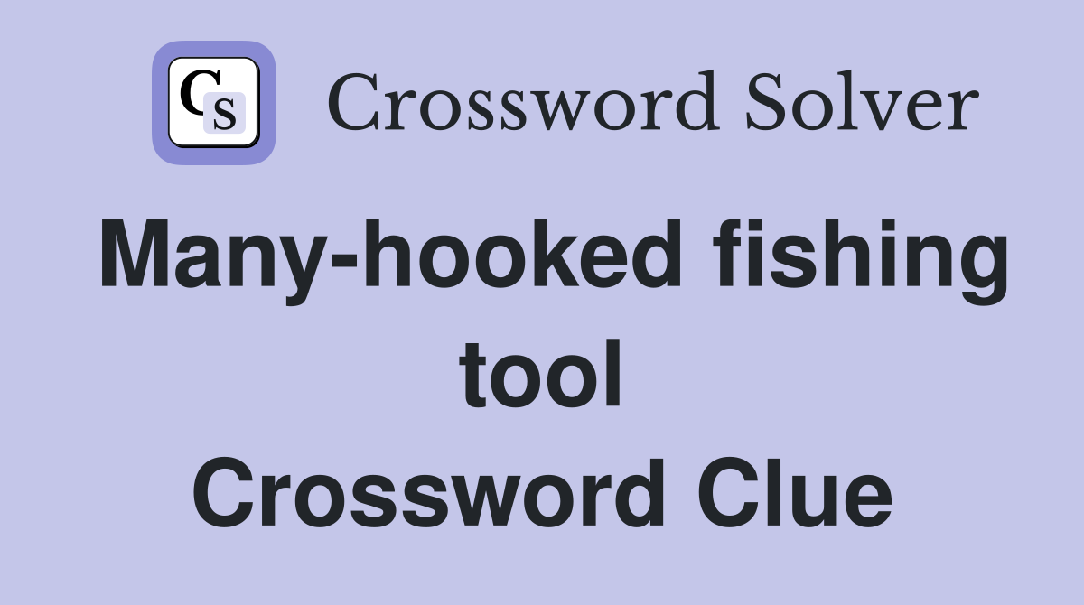 Many-hooked fishing tool Crossword Clue