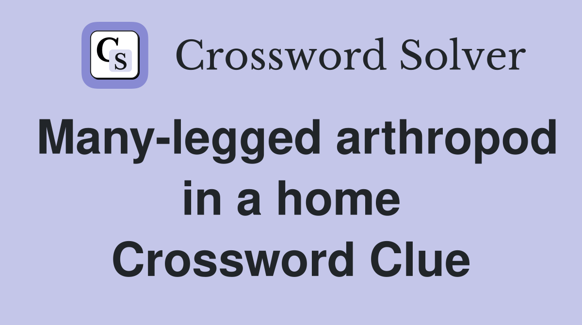 Many-legged arthropod in a home Crossword Clue