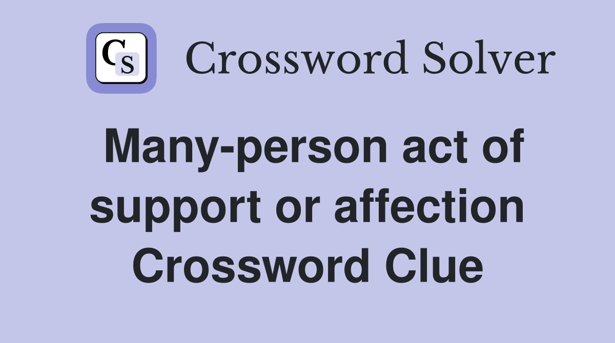 Many-person act of support or affection Crossword Clue