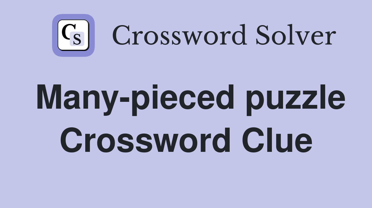 Many-pieced puzzle Crossword Clue
