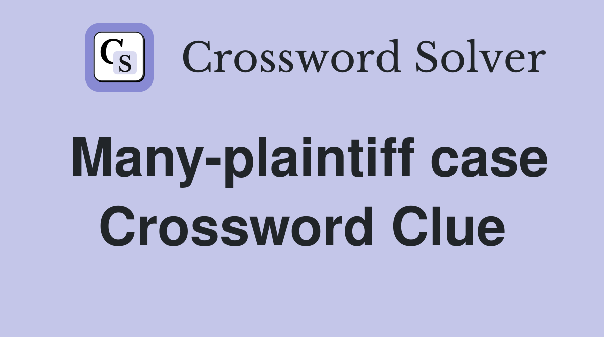 Many-plaintiff case Crossword Clue