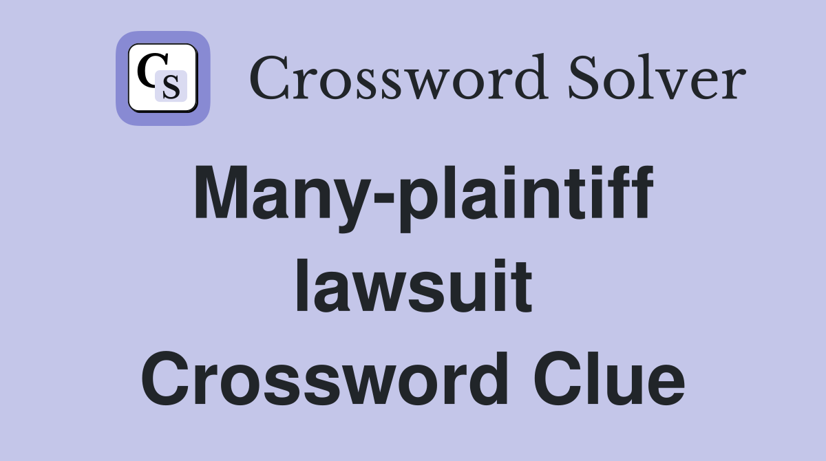 Many-plaintiff lawsuit Crossword Clue