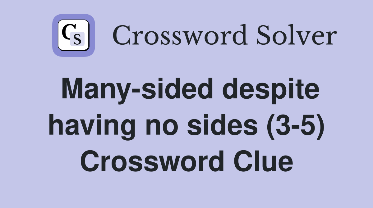 Many-sided despite having no sides (3-5) Crossword Clue