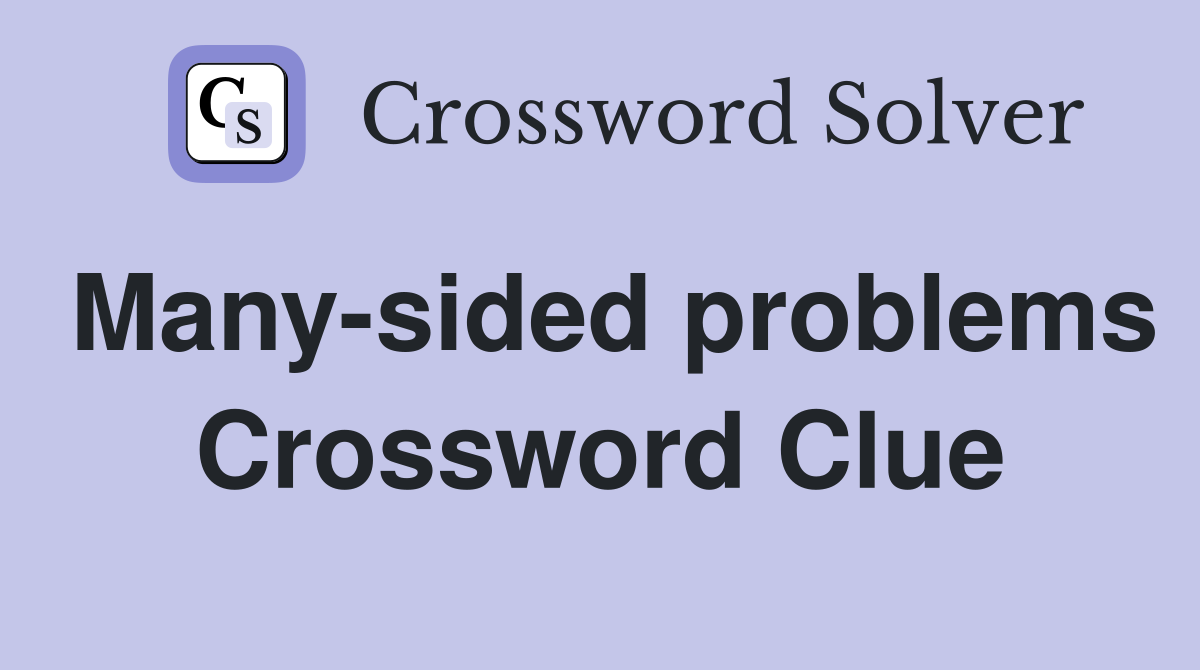 Many-sided problems Crossword Clue