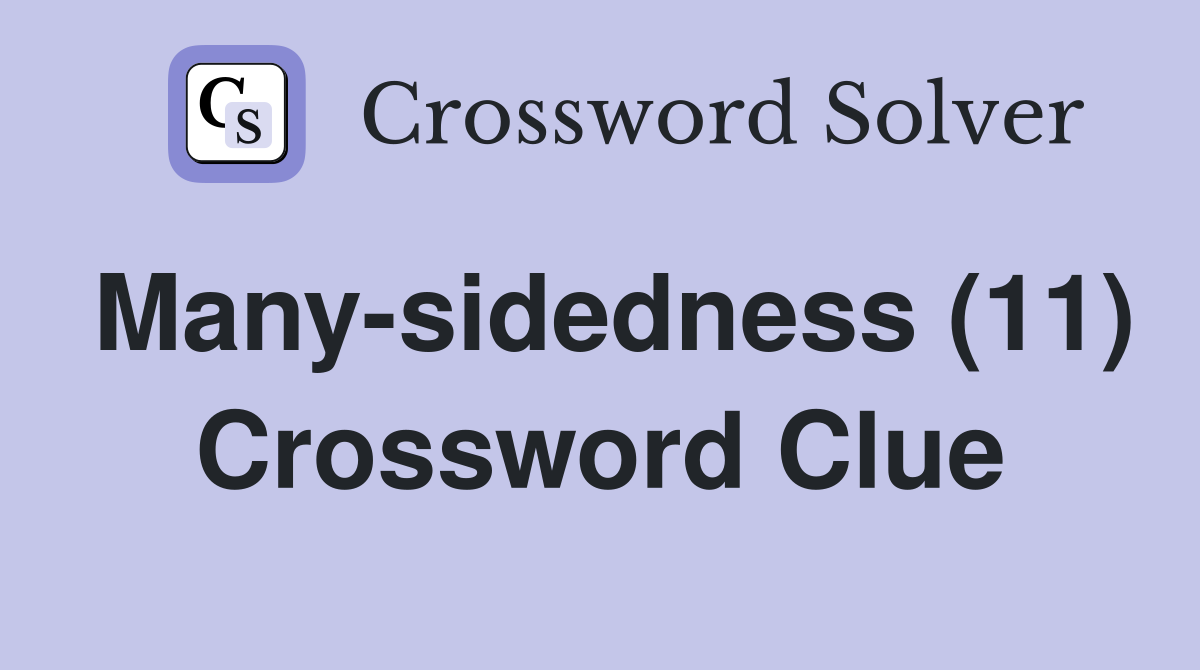 Many-sidedness (11) Crossword Clue