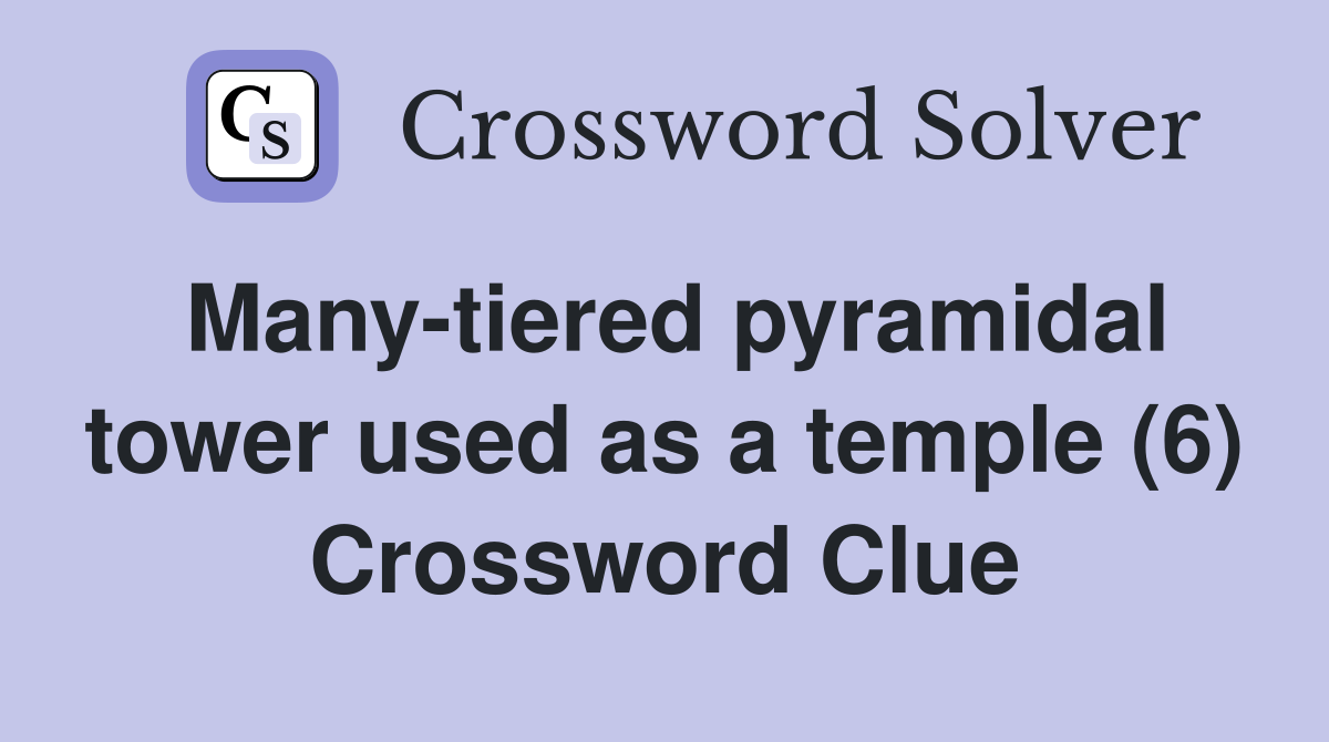 Many-tiered pyramidal tower used as a temple (6) Crossword Clue