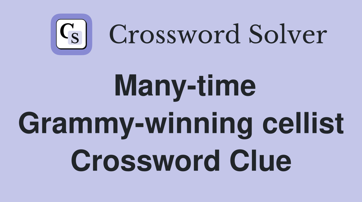Many-time Grammy-winning cellist Crossword Clue