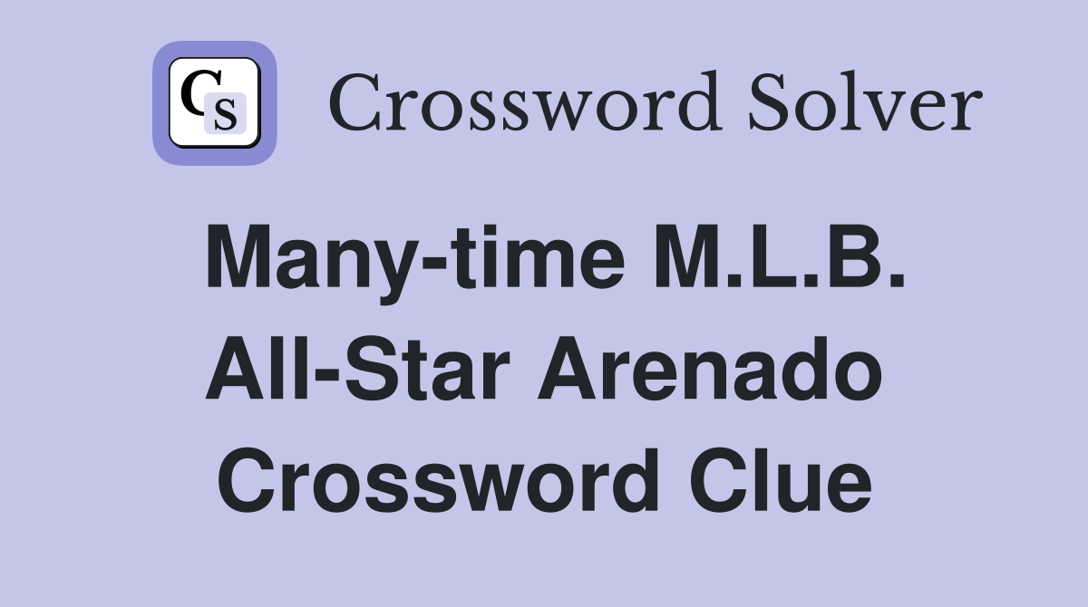 Many-time M.L.B. All-Star Arenado Crossword Clue