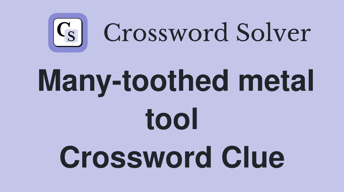 Many-toothed metal tool Crossword Clue