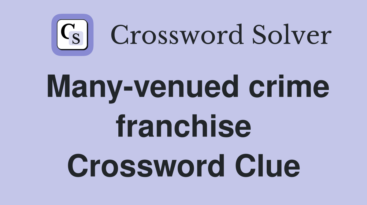 Many-venued crime franchise Crossword Clue