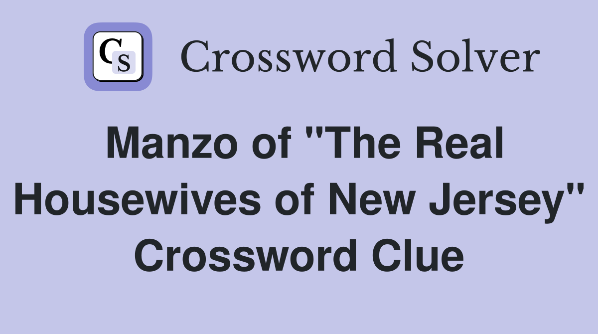 Manzo of "The Real Housewives of New Jersey" Crossword Clue