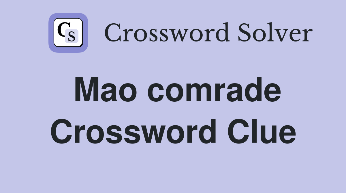 Mao comrade Crossword Clue