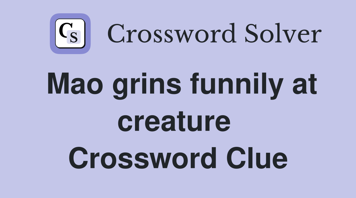 Mao grins funnily at creature  Crossword Clue