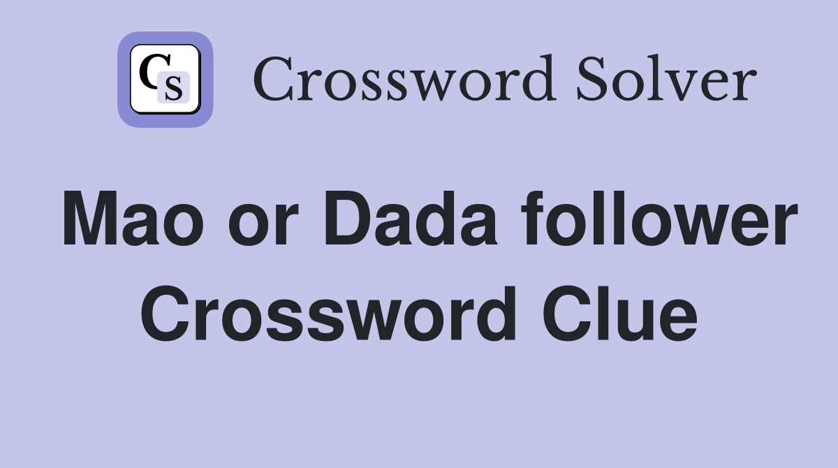 Mao or Dada follower Crossword Clue