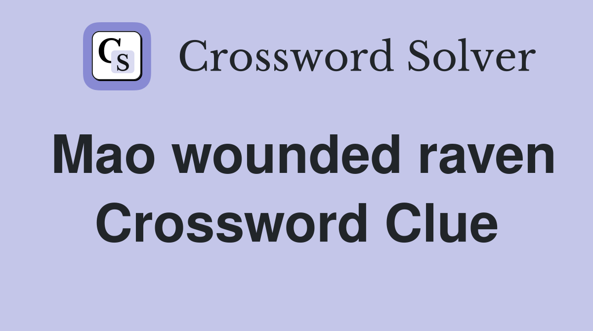 Mao wounded raven Crossword Clue