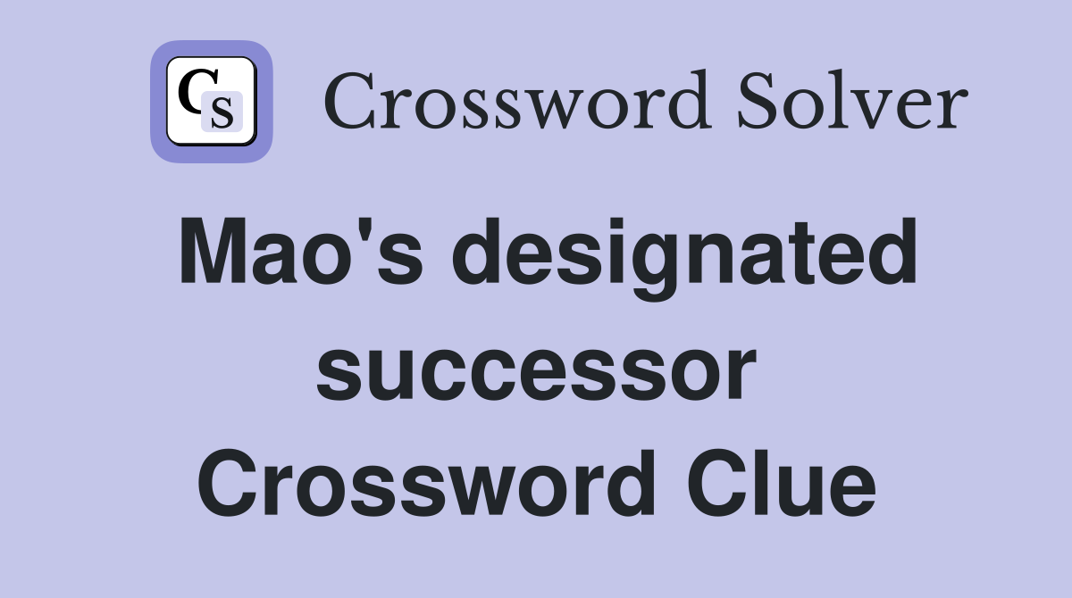Mao's designated successor Crossword Clue