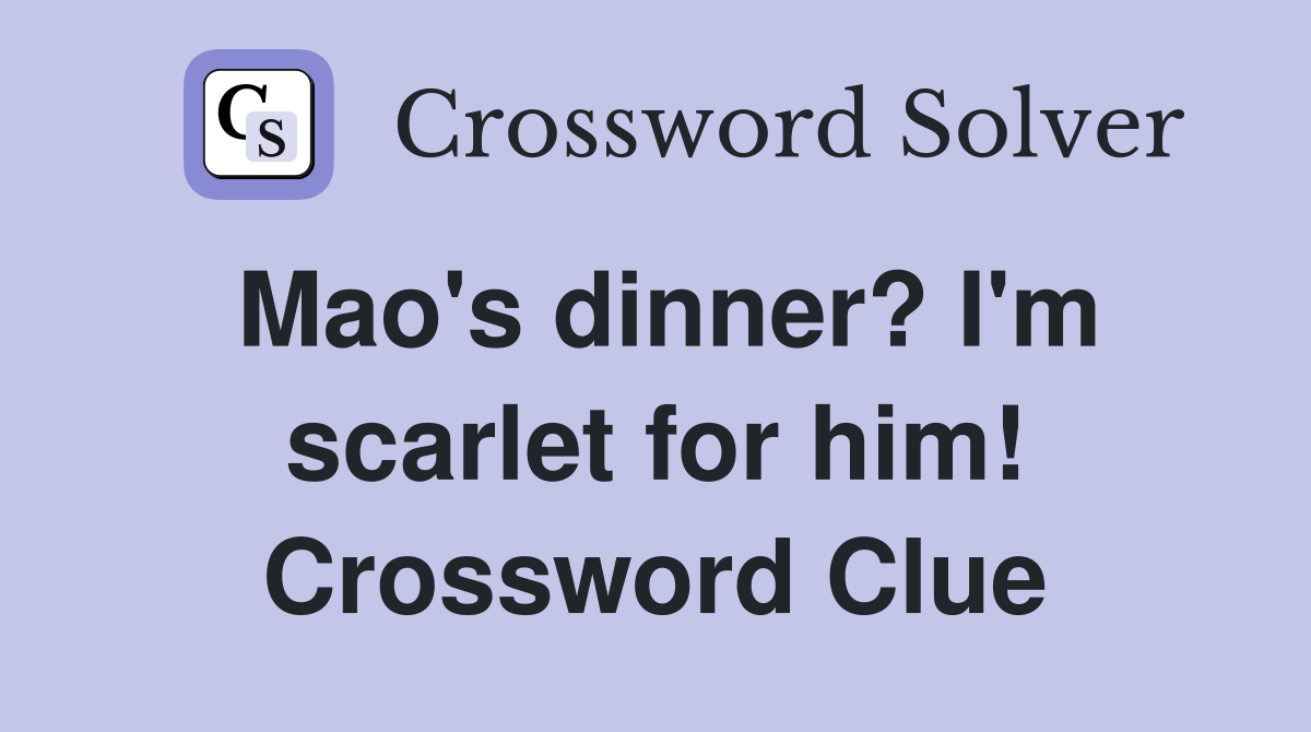 Mao's dinner? I'm scarlet for him! Crossword Clue