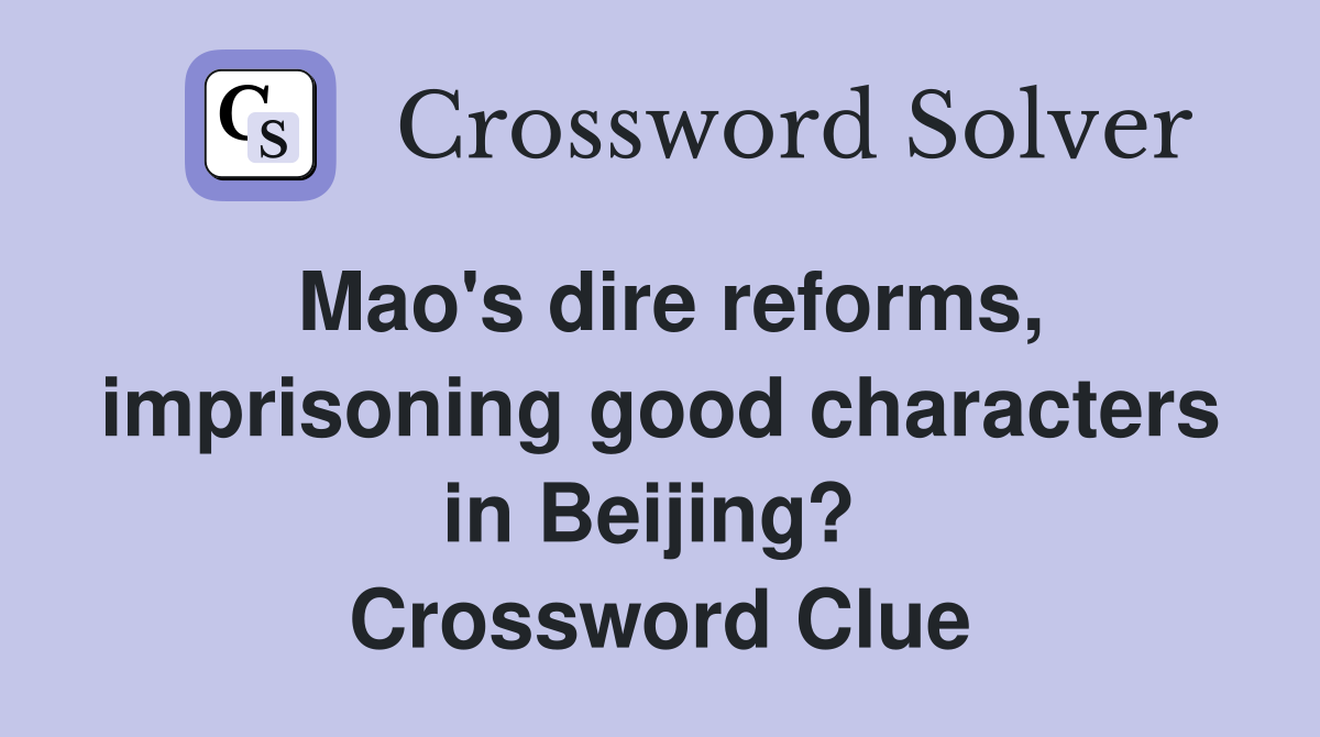 Mao's dire reforms, imprisoning good characters in Beijing?  Crossword Clue
