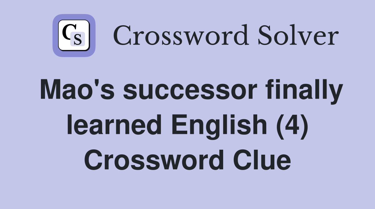 Mao's successor finally learned English (4) Crossword Clue
