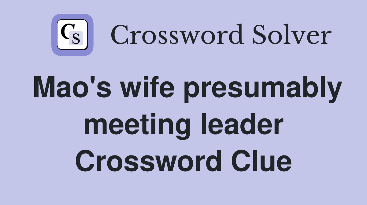Mao's wife presumably meeting leader Crossword Clue