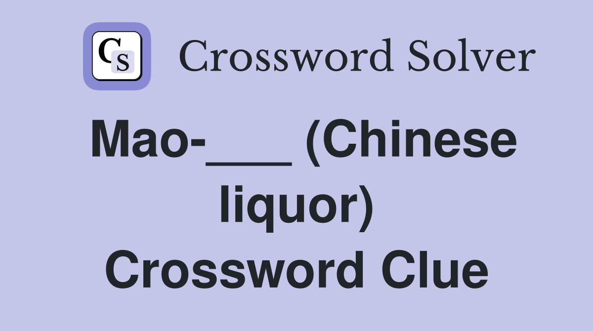 Mao-___ (Chinese liquor) Crossword Clue