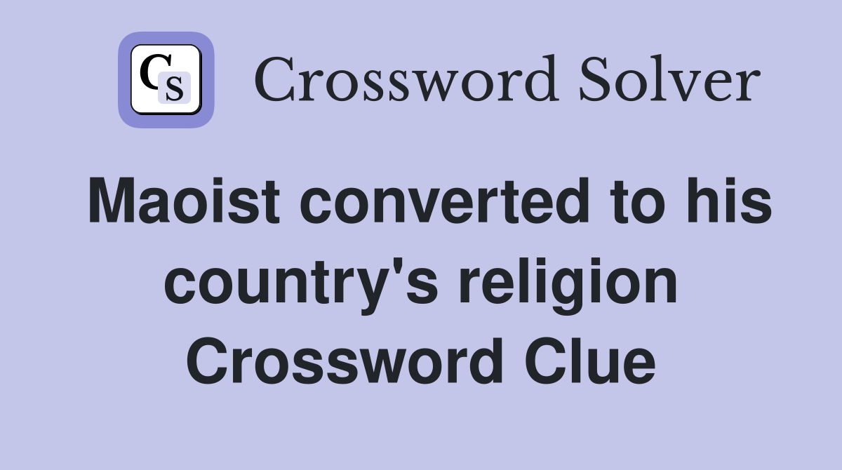 Maoist converted to his country's religion Crossword Clue