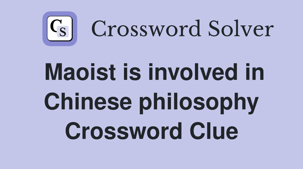 Maoist is involved in Chinese philosophy Crossword Clue