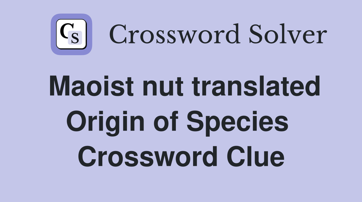 Maoist nut translated Origin of Species  Crossword Clue