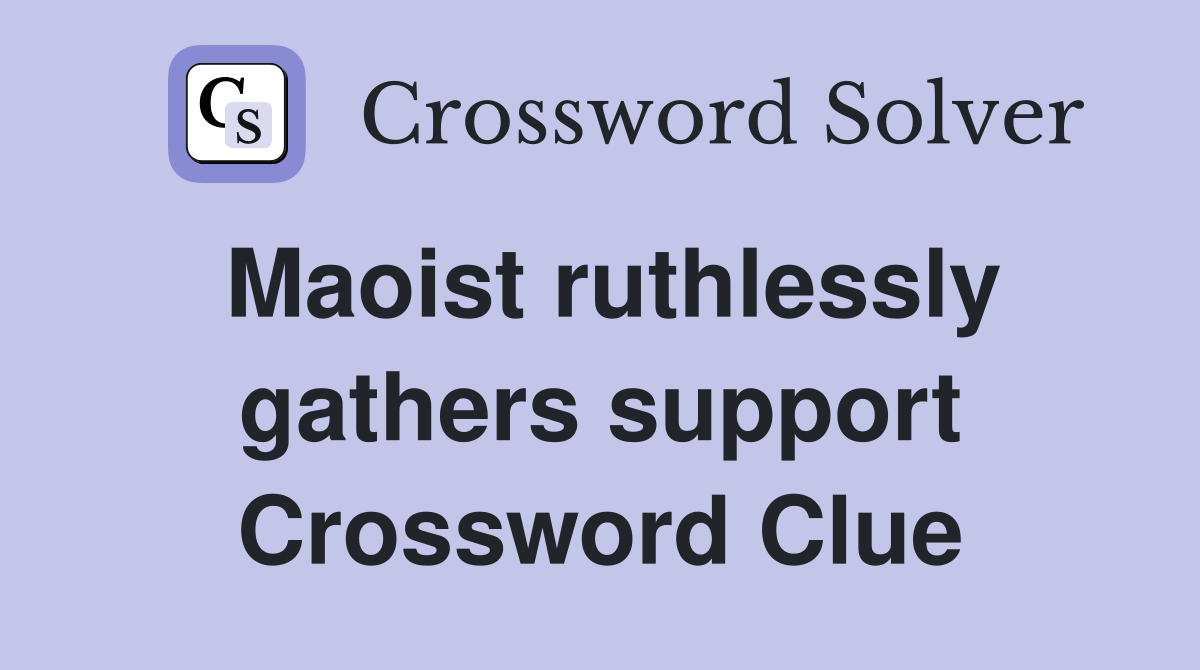 Maoist ruthlessly gathers support Crossword Clue