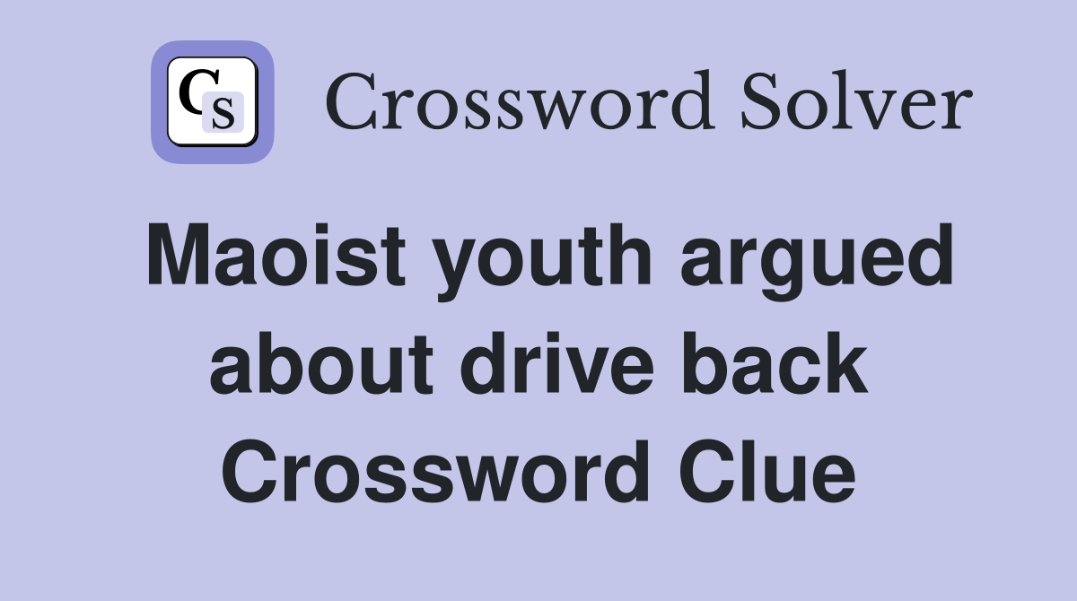 Maoist youth argued about drive back Crossword Clue