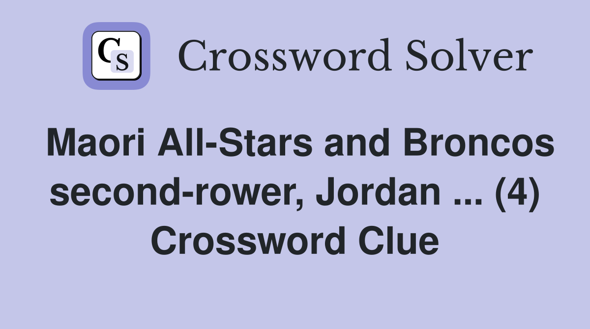 Maori All-Stars and Broncos second-rower, Jordan ... (4) Crossword Clue