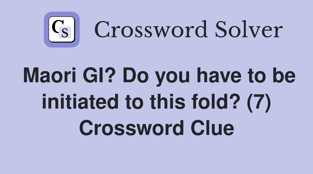 Maori GI? Do you have to be initiated to this fold? (7) Crossword Clue