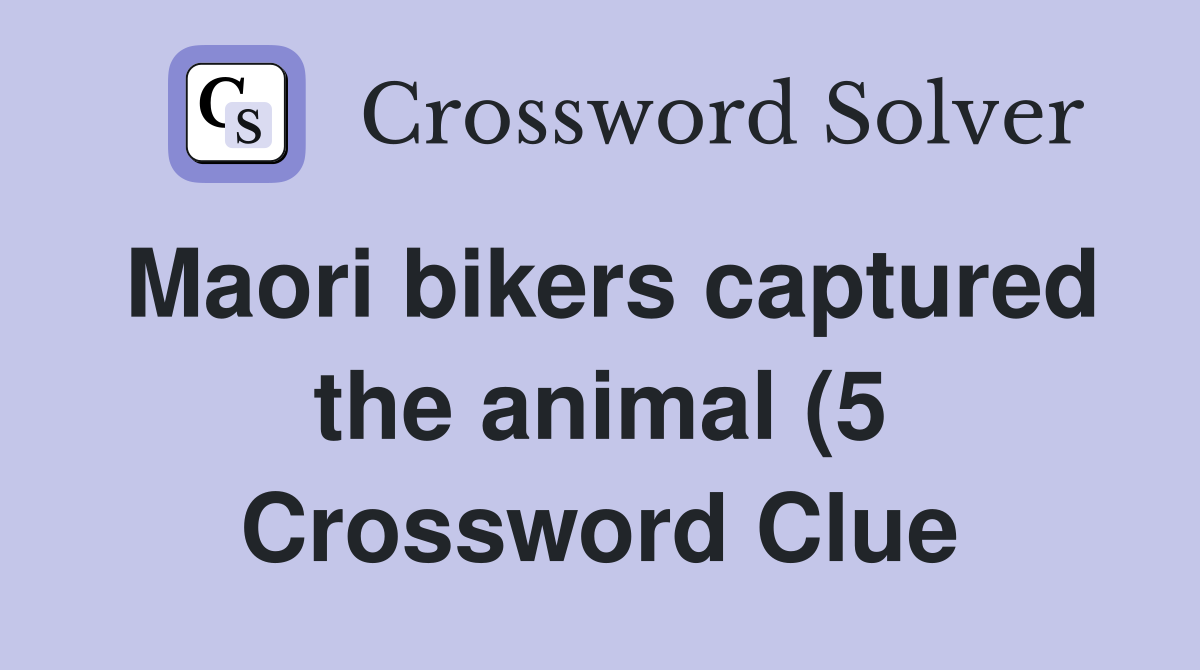 Maori bikers captured the animal (5) Crossword Clue Answers Maori bikers captured the animal (5) Crossword Clue Answers