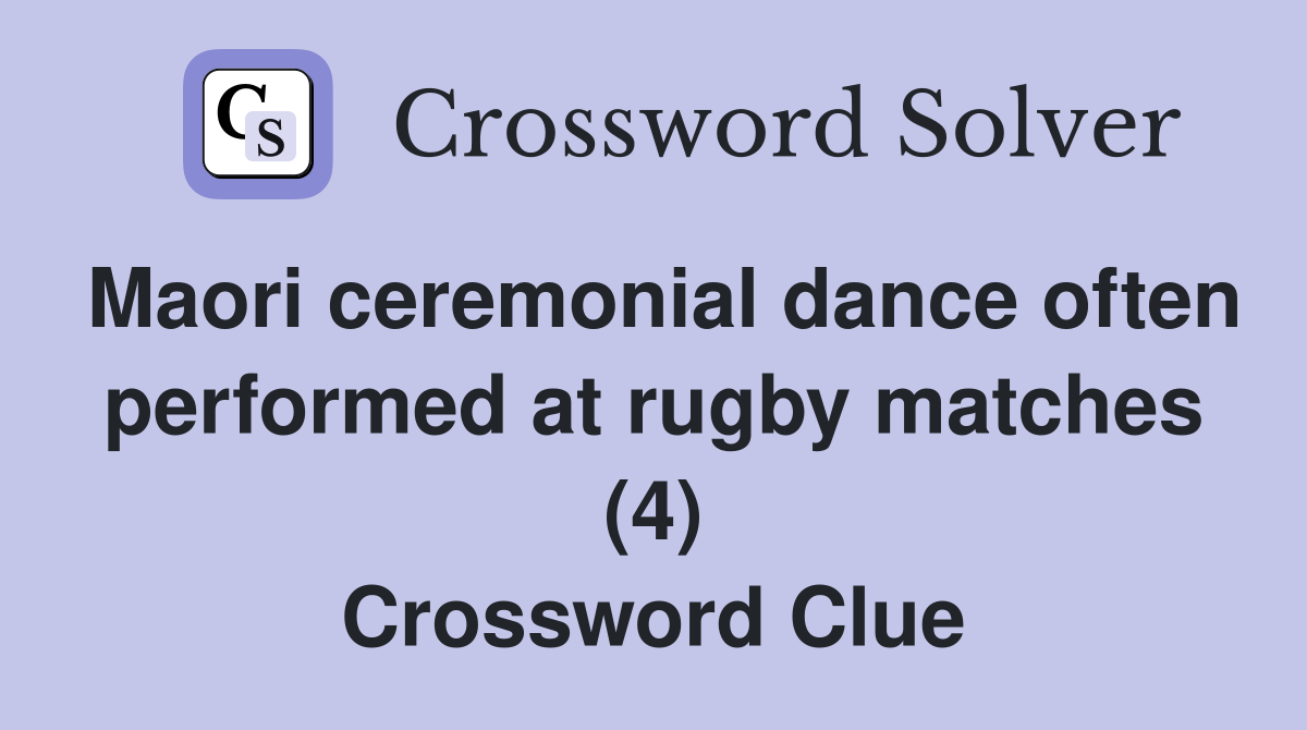 Maori ceremonial dance often performed at rugby matches (4) Crossword Clue