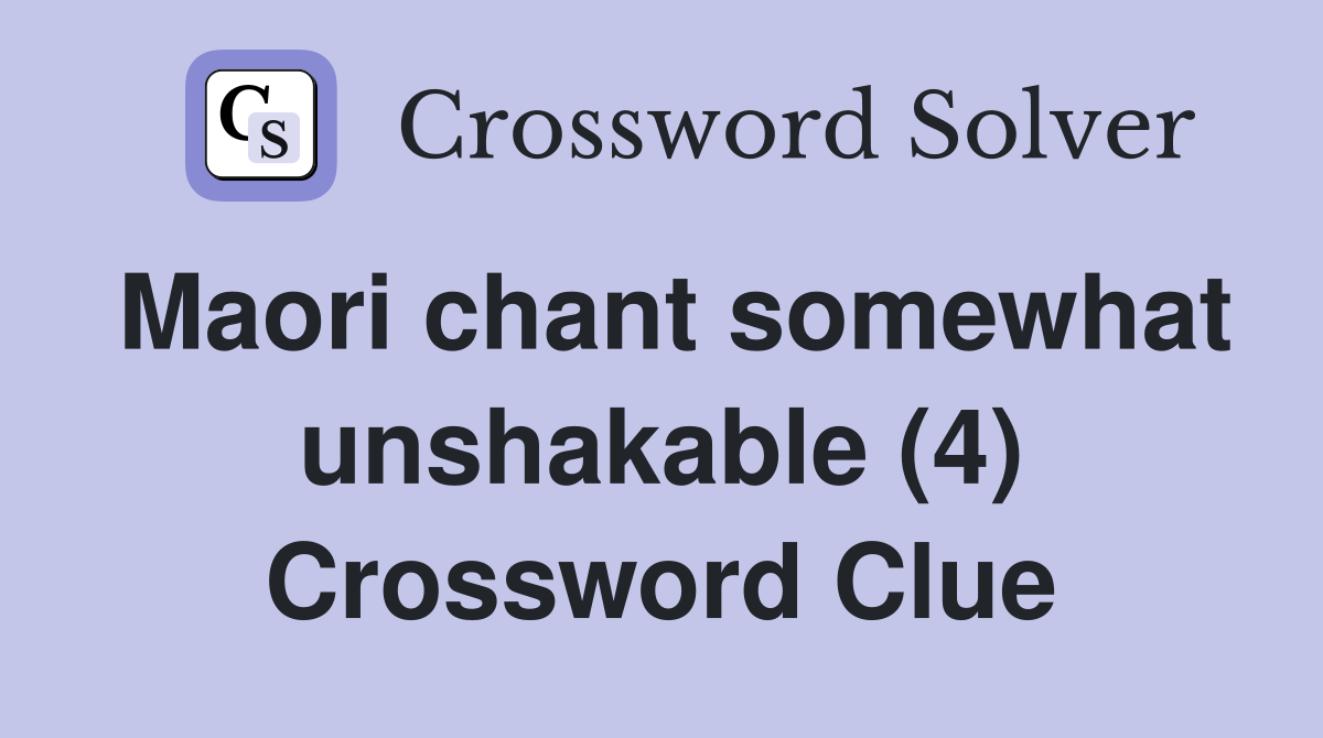 Maori chant somewhat unshakable (4) Crossword Clue
