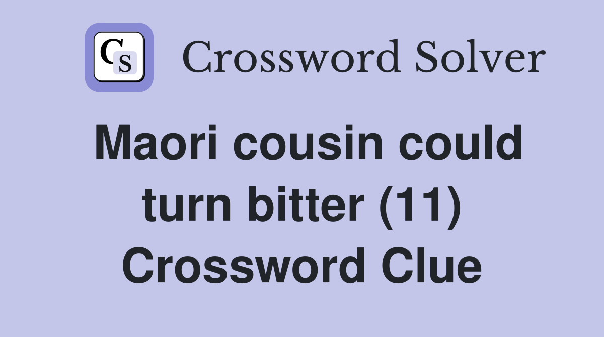 Maori cousin could turn bitter (11) Crossword Clue
